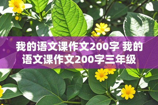 我的语文课作文200字 我的语文课作文200字三年级