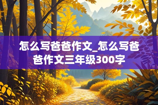 怎么写爸爸作文_怎么写爸爸作文三年级300字