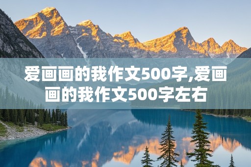 爱画画的我作文500字,爱画画的我作文500字左右