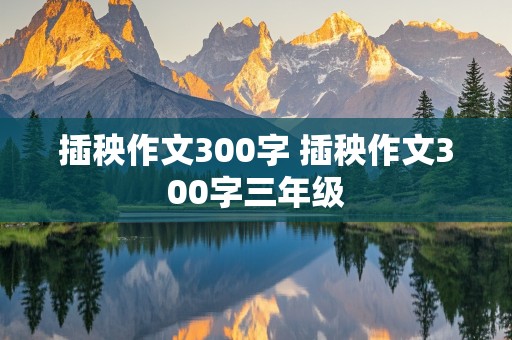 插秧作文300字 插秧作文300字三年级