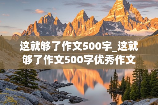 这就够了作文500字_这就够了作文500字优秀作文