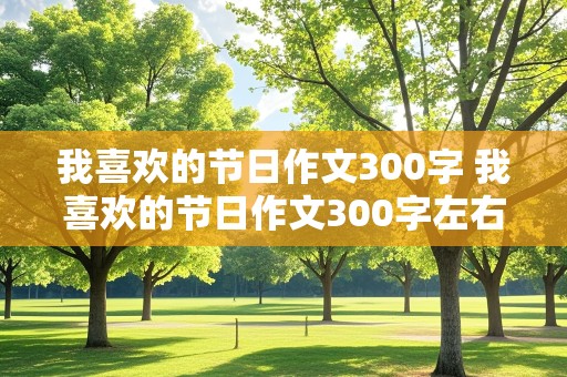 我喜欢的节日作文300字 我喜欢的节日作文300字左右