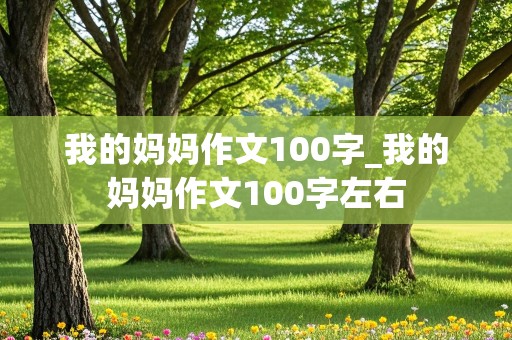 我的妈妈作文100字_我的妈妈作文100字左右