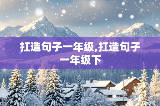 扛造句子一年级,扛造句子一年级下