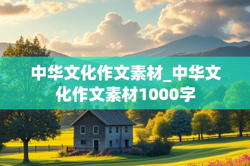 中华文化作文素材_中华文化作文素材1000字