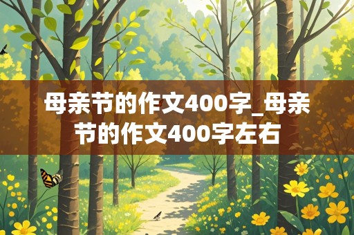 母亲节的作文400字_母亲节的作文400字左右