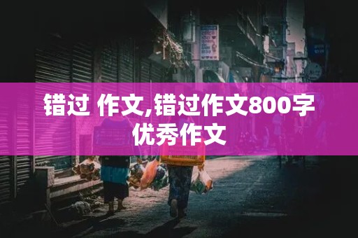 错过 作文,错过作文800字优秀作文