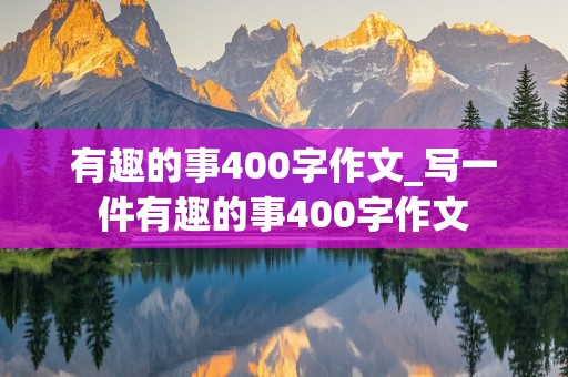 有趣的事400字作文_写一件有趣的事400字作文