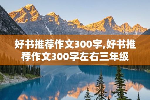 好书推荐作文300字,好书推荐作文300字左右三年级