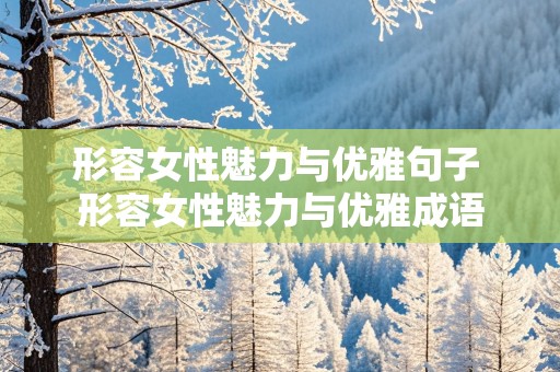 形容女性魅力与优雅句子 形容女性魅力与优雅成语