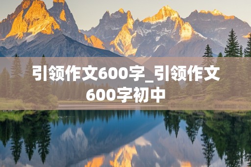 引领作文600字_引领作文600字初中