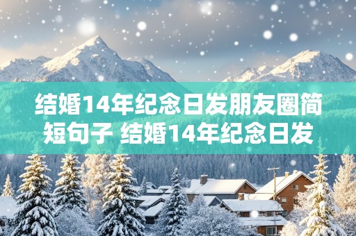 结婚14年纪念日发朋友圈简短句子 结婚14年纪念日发朋友圈简短句子图片