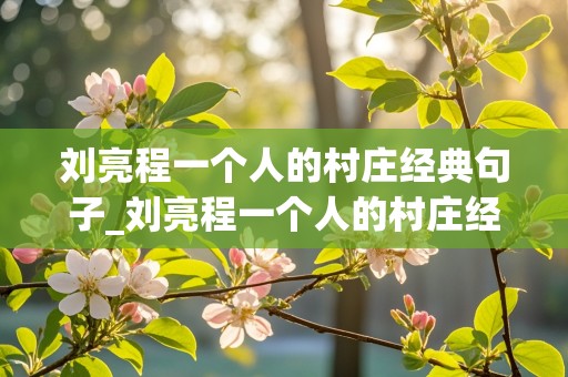 刘亮程一个人的村庄经典句子_刘亮程一个人的村庄经典语录