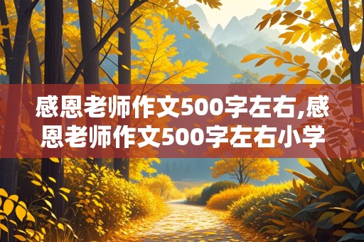 感恩老师作文500字左右,感恩老师作文500字左右小学