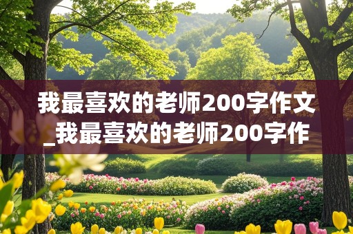 我最喜欢的老师200字作文_我最喜欢的老师200字作文大全