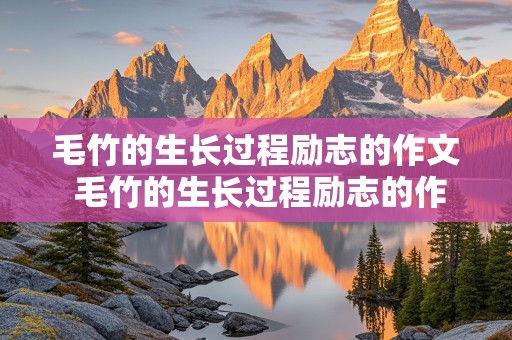 毛竹的生长过程励志的作文 毛竹的生长过程励志的作文怎么写