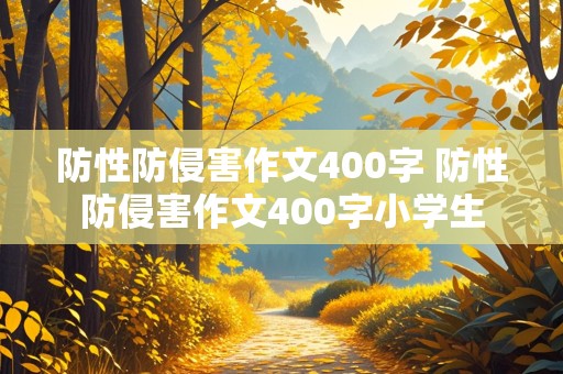 防性防侵害作文400字 防性防侵害作文400字小学生