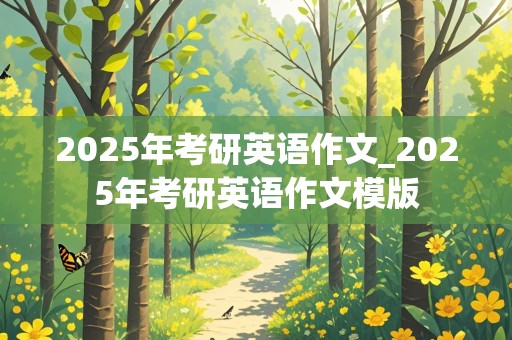 2025年考研英语作文_2025年考研英语作文模版