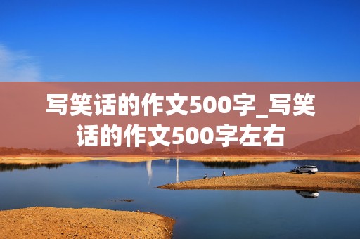 写笑话的作文500字_写笑话的作文500字左右