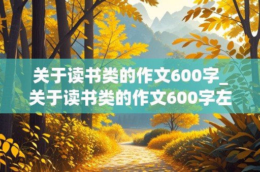 关于读书类的作文600字_关于读书类的作文600字左右