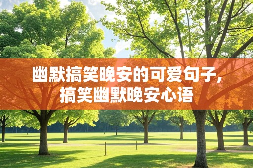 幽默搞笑晚安的可爱句子,搞笑幽默晚安心语