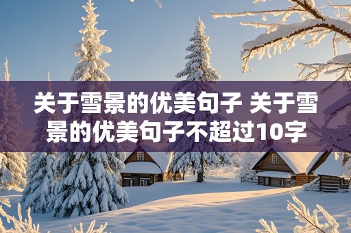 关于雪景的优美句子 关于雪景的优美句子不超过10字