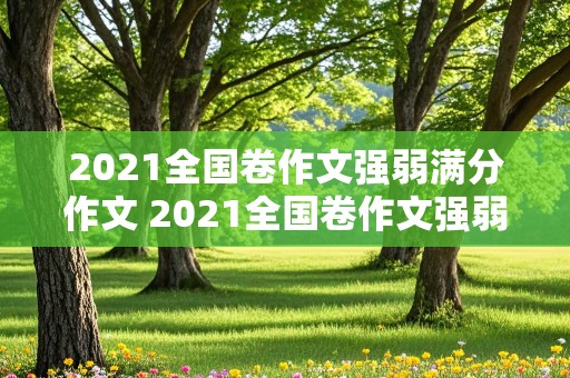 2021全国卷作文强弱满分作文 2021全国卷作文强弱满分作文怎么写