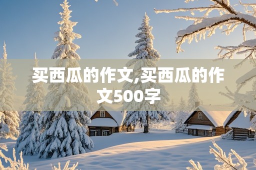 买西瓜的作文,买西瓜的作文500字