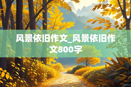 风景依旧作文_风景依旧作文800字