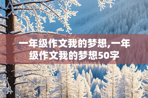 一年级作文我的梦想,一年级作文我的梦想50字