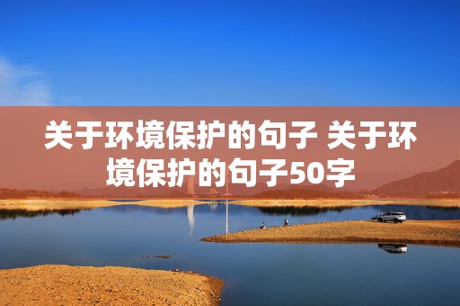 关于环境保护的句子 关于环境保护的句子50字