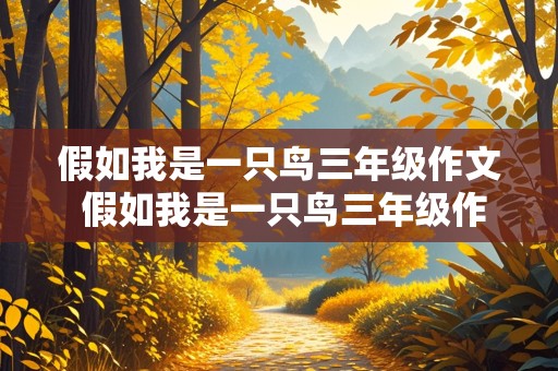 假如我是一只鸟三年级作文 假如我是一只鸟三年级作文300字