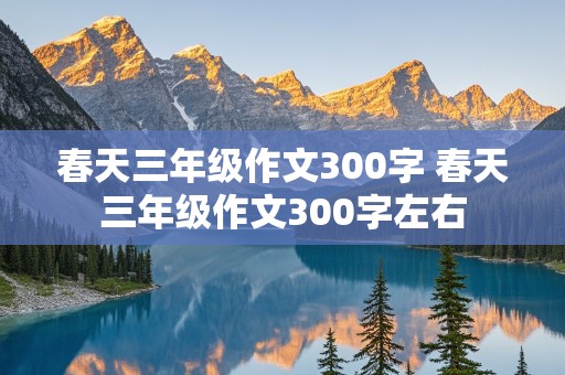 春天三年级作文300字 春天三年级作文300字左右