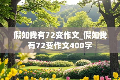 假如我有72变作文_假如我有72变作文400字