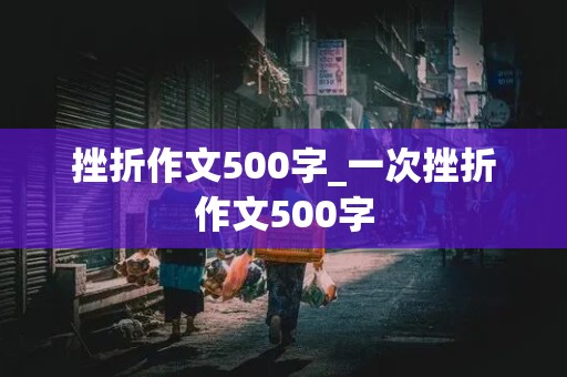 挫折作文500字_一次挫折作文500字