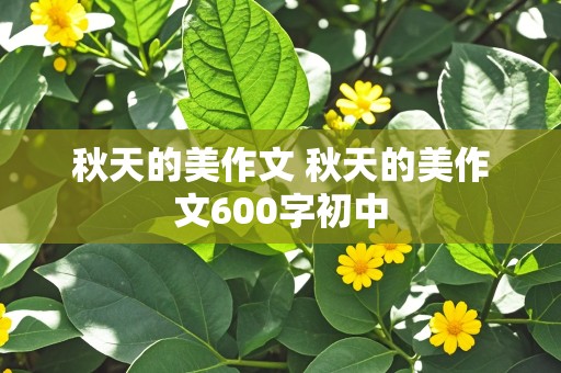 秋天的美作文 秋天的美作文600字初中