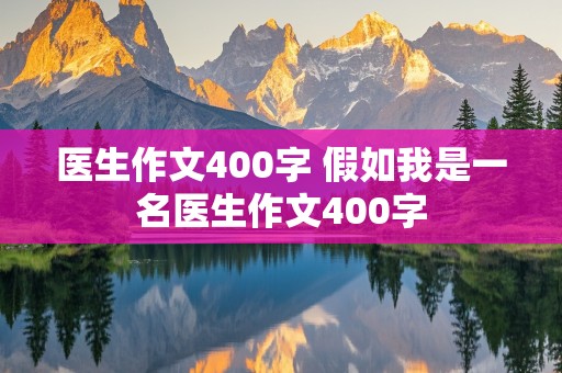 医生作文400字 假如我是一名医生作文400字