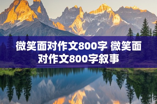 微笑面对作文800字 微笑面对作文800字叙事