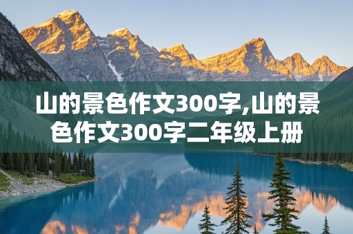 山的景色作文300字,山的景色作文300字二年级上册