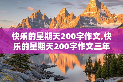 快乐的星期天200字作文,快乐的星期天200字作文三年级