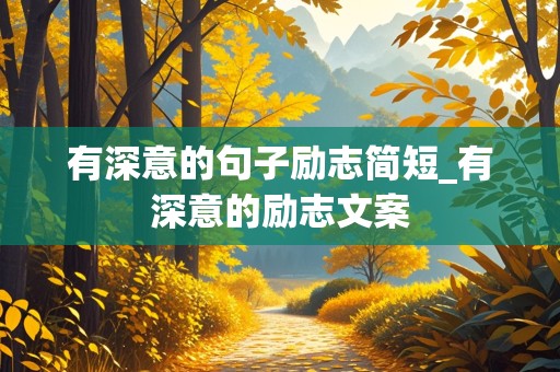 有深意的句子励志简短_有深意的励志文案