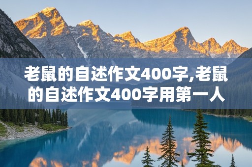 老鼠的自述作文400字,老鼠的自述作文400字用第一人称