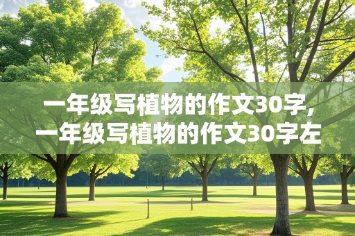 一年级写植物的作文30字,一年级写植物的作文30字左右