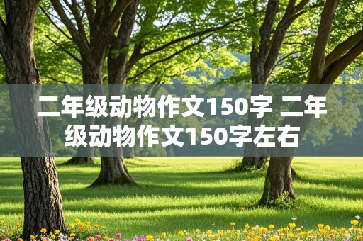 二年级动物作文150字 二年级动物作文150字左右