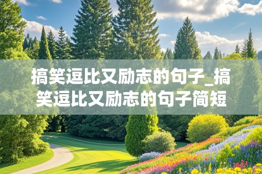 搞笑逗比又励志的句子_搞笑逗比又励志的句子简短