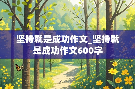 坚持就是成功作文_坚持就是成功作文600字