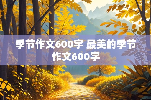 季节作文600字 最美的季节作文600字