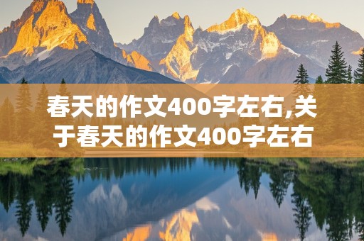 春天的作文400字左右,关于春天的作文400字左右