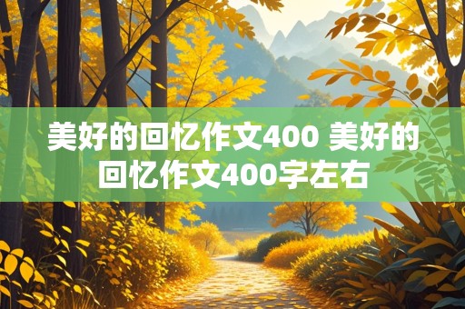 美好的回忆作文400 美好的回忆作文400字左右