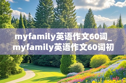 myfamily英语作文60词_myfamily英语作文60词初一